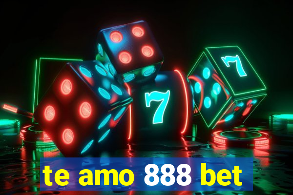 te amo 888 bet